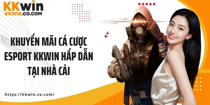 Khuyến mãi cá cược Esport KKWIN hấp dẫn tại nhà cái