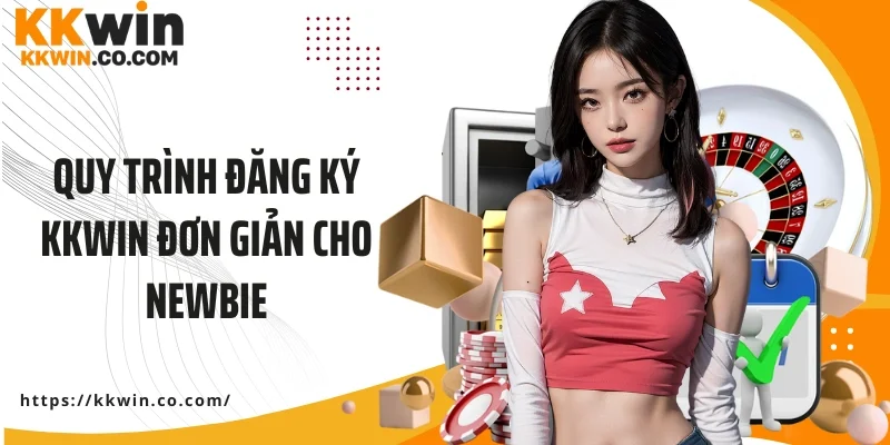 Quy trình đăng ký KKWIN đơn giản cho newbie qua 3 bước