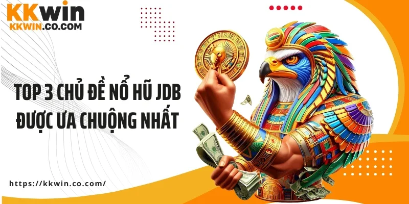 Top 3 chủ đề nổ hũ JDB được ưa chuộng nhất
